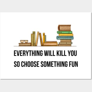 Everything Will Kill You So Choose Something Fun Posters and Art